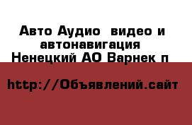 Авто Аудио, видео и автонавигация. Ненецкий АО,Варнек п.